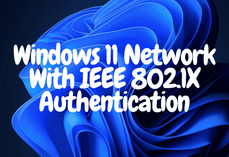 Windows 11 Network With IEEE 802.1X Authentication